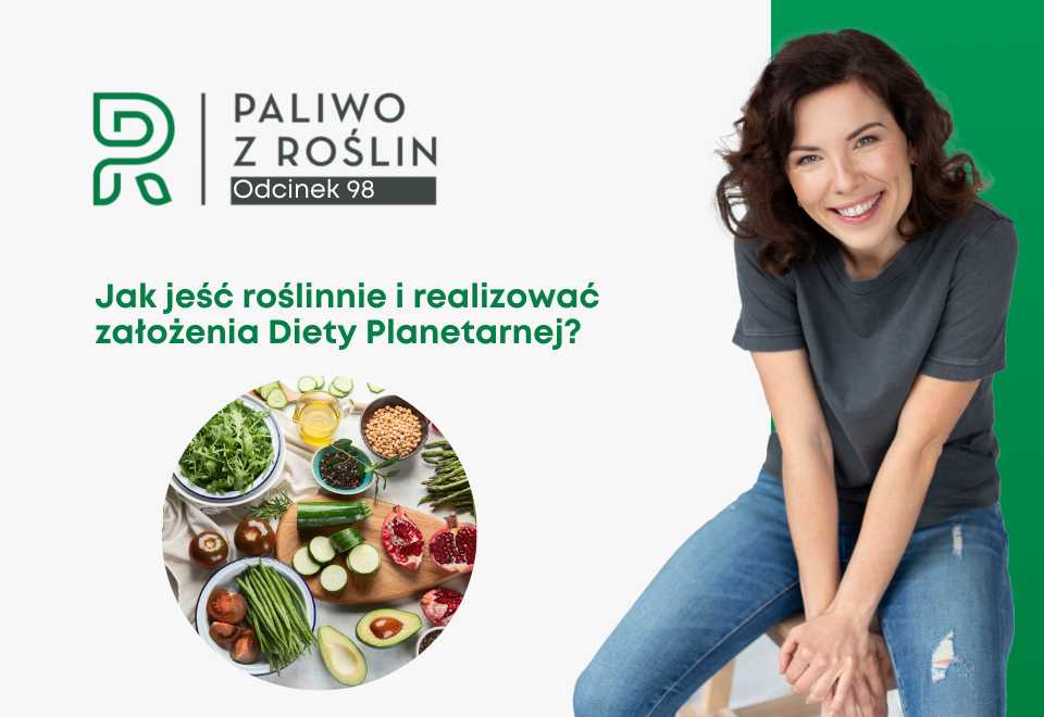 Jak jeść roślinnie i realizować założenia diety planetarnej? Dieta roślinna Paliwo z Roślin